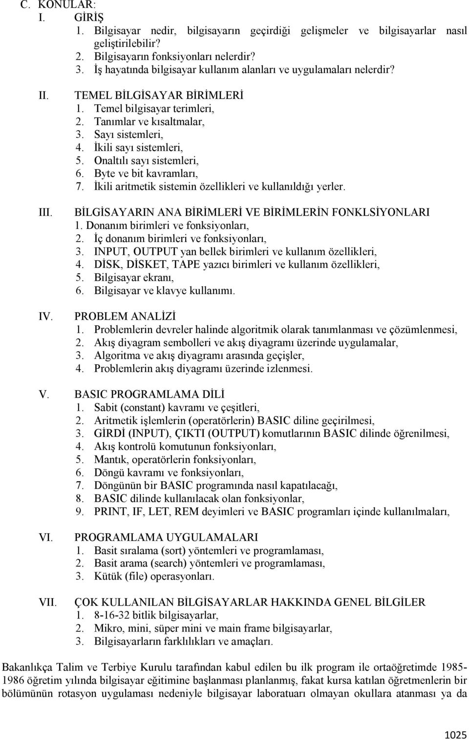 İkili sayı sistemleri, 5. Onaltılı sayı sistemleri, 6. Byte ve bit kavramları, 7. İkili aritmetik sistemin özellikleri ve kullanıldığı yerler.