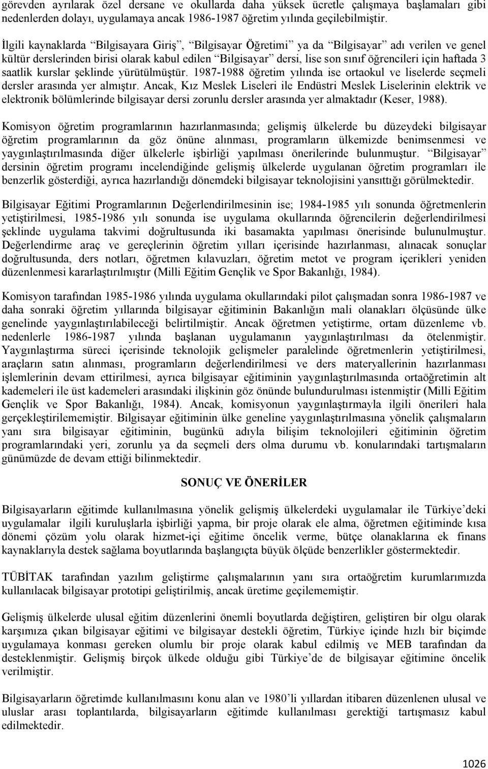 haftada 3 saatlik kurslar şeklinde yürütülmüştür. 1987-1988 öğretim yılında ise ortaokul ve liselerde seçmeli dersler arasında yer almıştır.