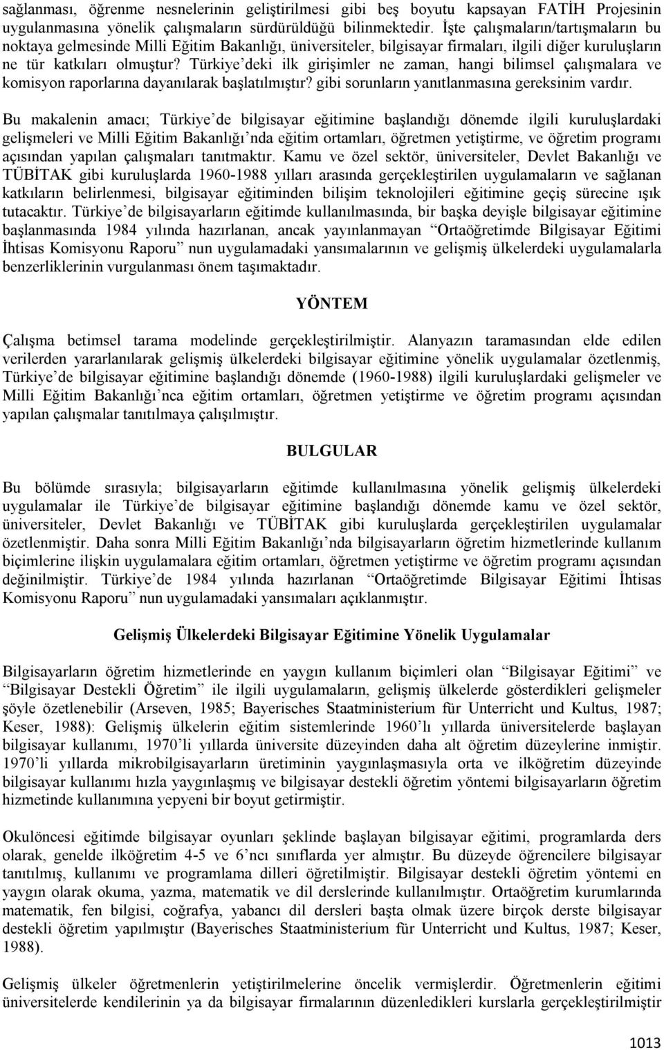 Türkiye deki ilk girişimler ne zaman, hangi bilimsel çalışmalara ve komisyon raporlarına dayanılarak başlatılmıştır? gibi sorunların yanıtlanmasına gereksinim vardır.