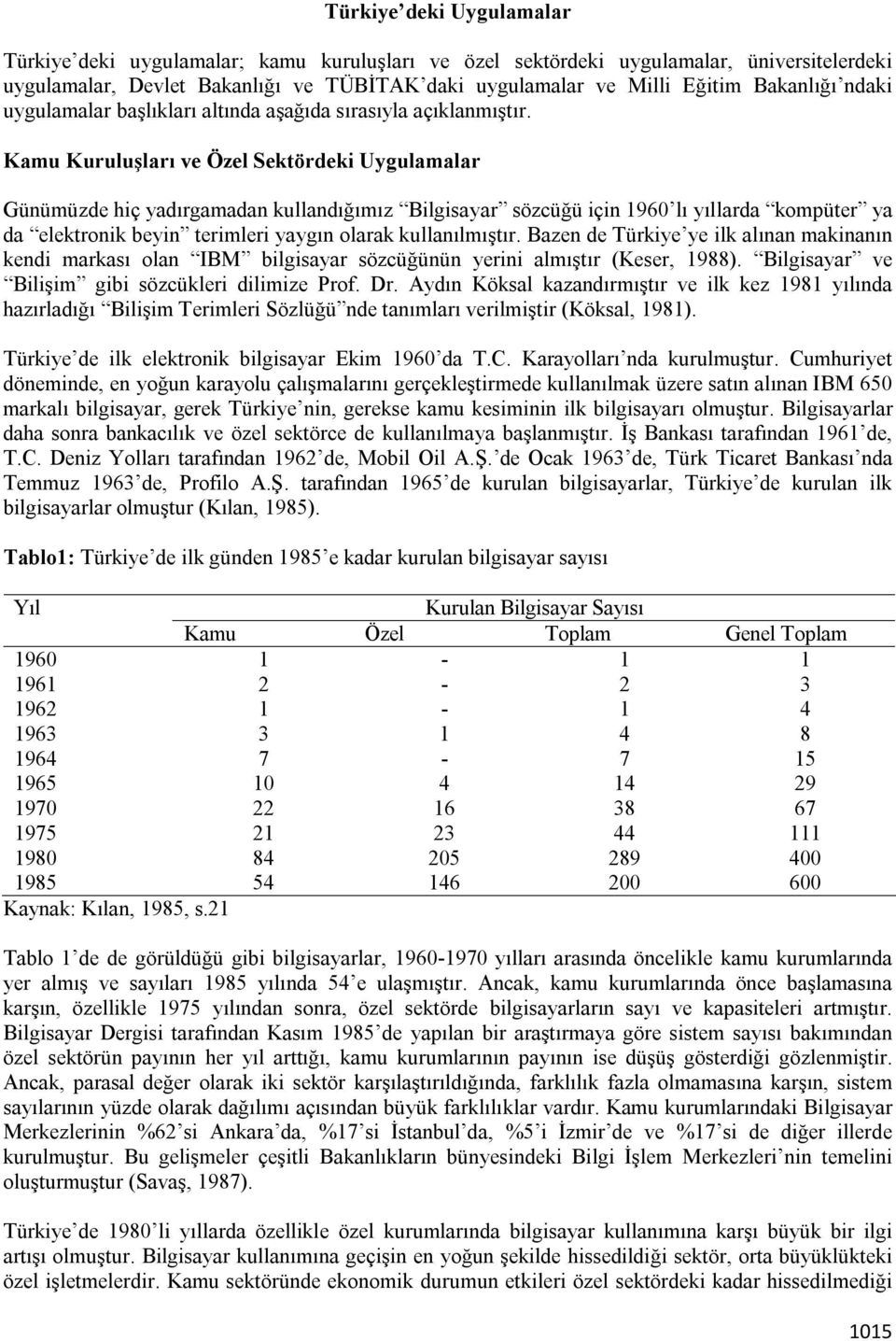 Kamu Kuruluşları ve Özel Sektördeki Uygulamalar Günümüzde hiç yadırgamadan kullandığımız Bilgisayar sözcüğü için 1960 lı yıllarda kompüter ya da elektronik beyin terimleri yaygın olarak