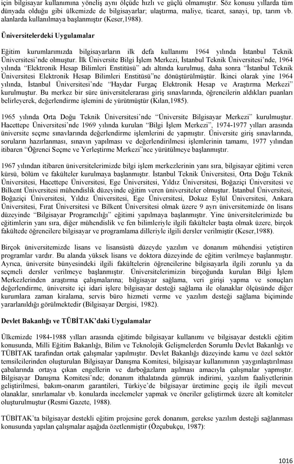 İlk Üniversite Bilgi İşlem Merkezi, İstanbul Teknik Üniversitesi nde, 1964 yılında Elektronik Hesap Bilimleri Enstitüsü adı altında kurulmuş, daha sonra İstanbul Teknik Üniversitesi Elektronik Hesap