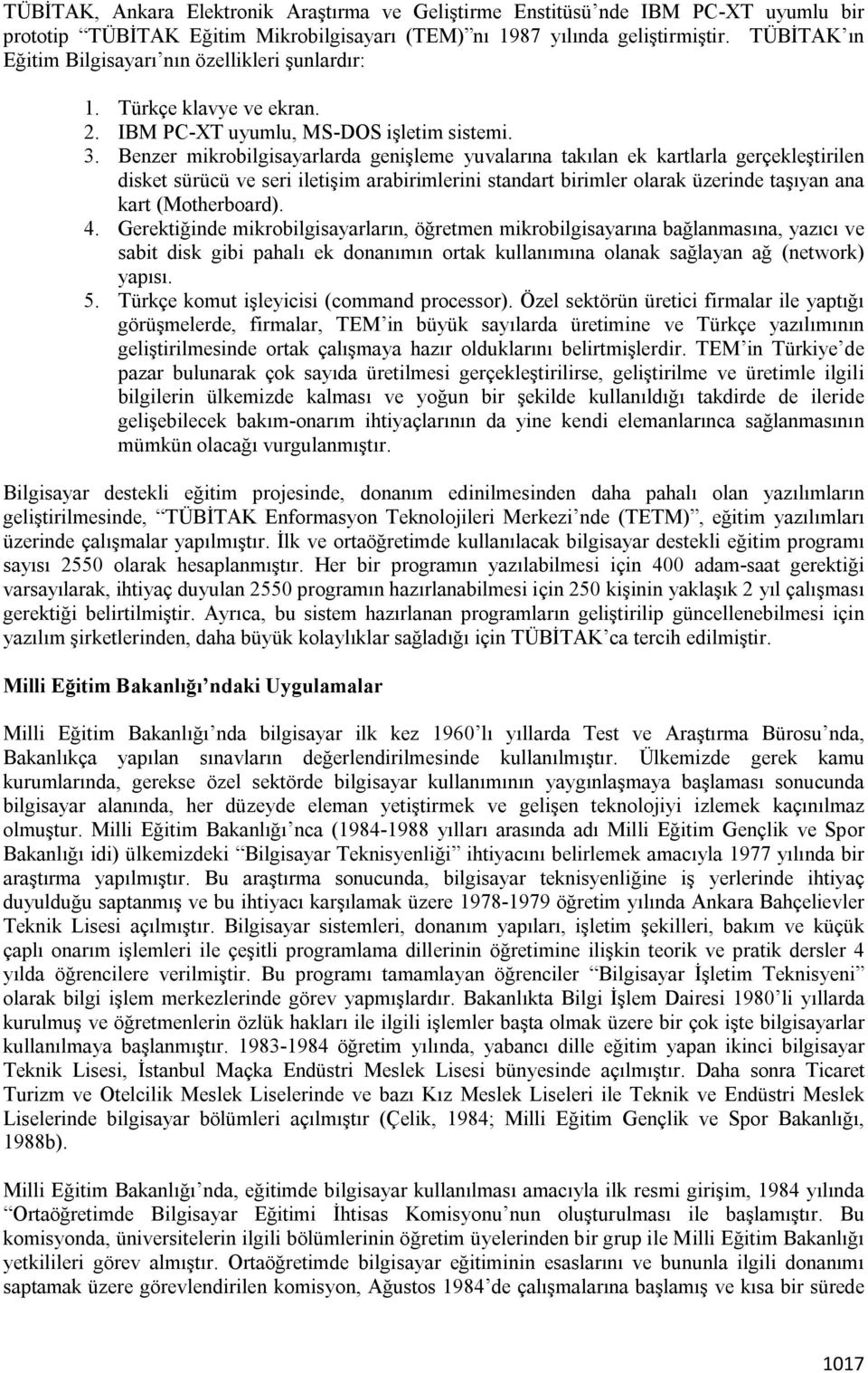 Benzer mikrobilgisayarlarda genişleme yuvalarına takılan ek kartlarla gerçekleştirilen disket sürücü ve seri iletişim arabirimlerini standart birimler olarak üzerinde taşıyan ana kart (Motherboard).