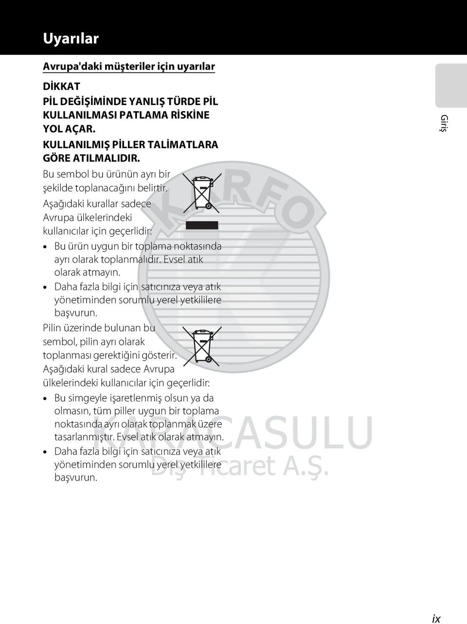 Aşağıdaki kurallar sadece Avrupa ülkelerindeki kullanıcılar için geçerlidir: Bu ürün uygun bir toplama noktasında ayrı olarak toplanmalıdır. Evsel atık olarak atmayın.