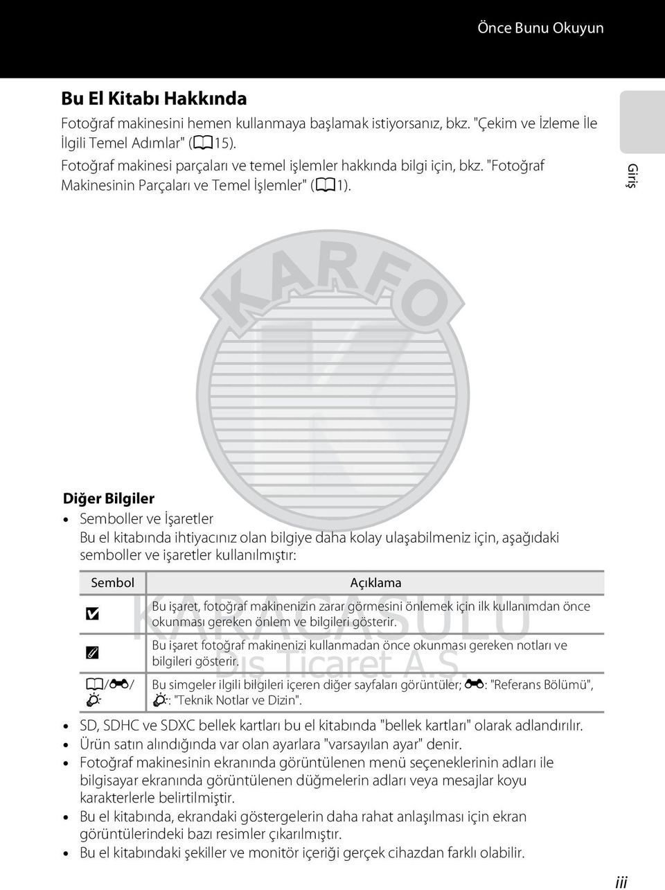 Giriş Diğer Bilgiler Semboller ve İşaretler Bu el kitabında ihtiyacınız olan bilgiye daha kolay ulaşabilmeniz için, aşağıdaki semboller ve işaretler kullanılmıştır: Sembol B C A/E/ F Açıklama Bu