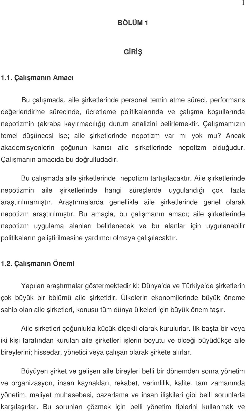 Çalımanın amacıda bu dorultudadır. Bu çalımada aile irketlerinde nepotizm tartıılacaktır. Aile irketlerinde nepotizmin aile irketlerinde hangi süreçlerde uygulandıı çok fazla aratırılmamıtır.