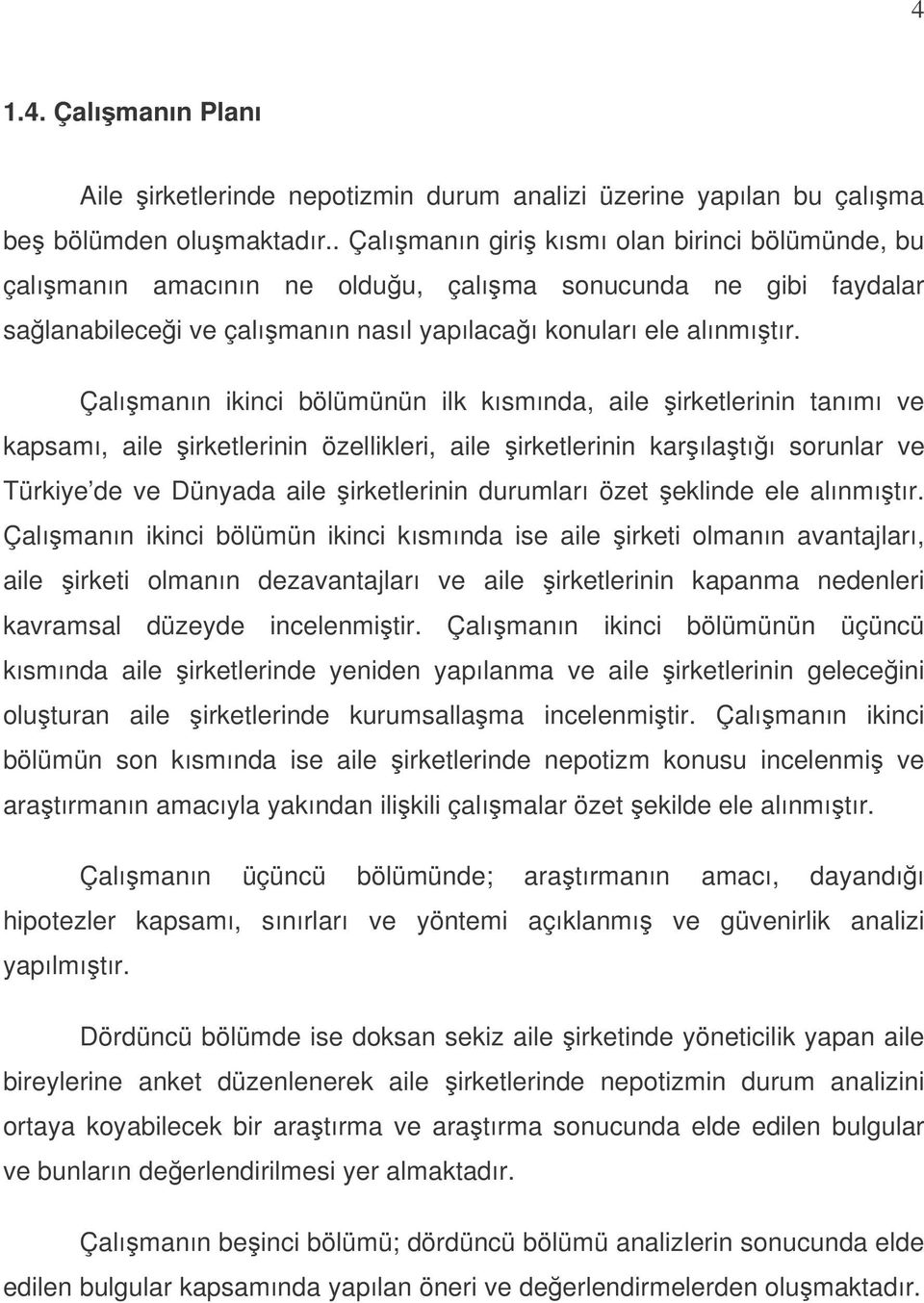 Çalımanın ikinci bölümünün ilk kısmında, aile irketlerinin tanımı ve kapsamı, aile irketlerinin özellikleri, aile irketlerinin karılatıı sorunlar ve Türkiye de ve Dünyada aile irketlerinin durumları