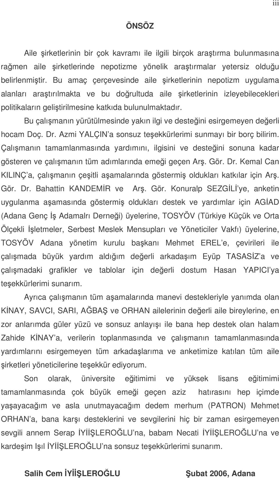 Bu çalımanın yürütülmesinde yakın ilgi ve desteini esirgemeyen deerli hocam Doç. Dr. Azmi YALÇIN a sonsuz teekkürlerimi sunmayı bir borç bilirim.