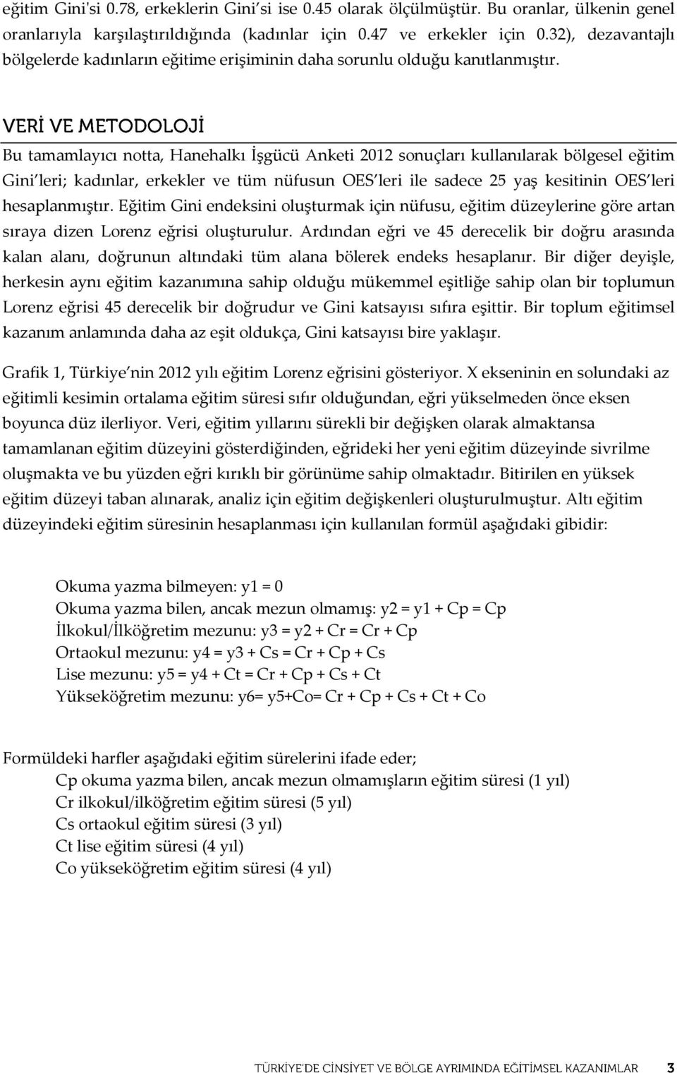 Bu tamamlayıcı notta, Hanehalkı İşgücü Anketi 2012 sonuçları kullanılarak bölgesel eğitim Gini leri; kadınlar, erkekler ve tüm nüfusun OES leri ile sadece 25 yaş kesitinin OES leri hesaplanmıştır.