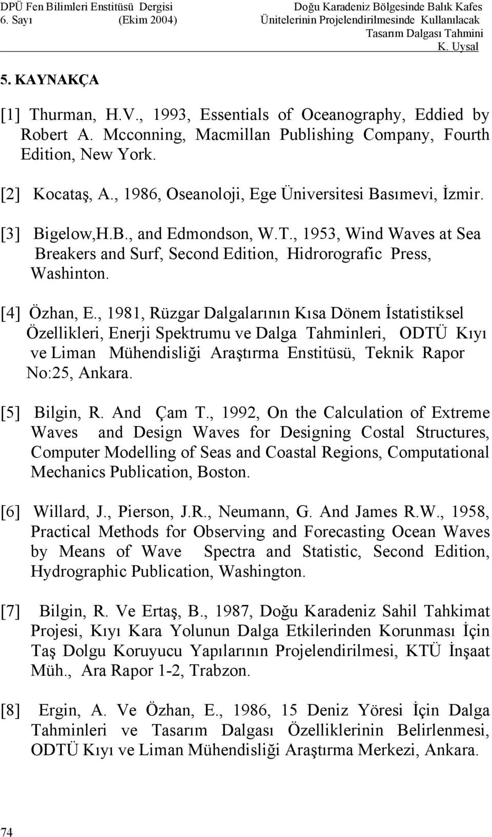 , 1981, Rüzgar Dalgalarının Kısa Dönem İstatistiksel Özellikleri, Enerji Spektrumu ve Dalga Tahminleri, ODTÜ Kıyı ve Liman Mühendisliği Araştırma Enstitüsü, Teknik Rapor No:25, Ankara. [5] Bilgin, R.