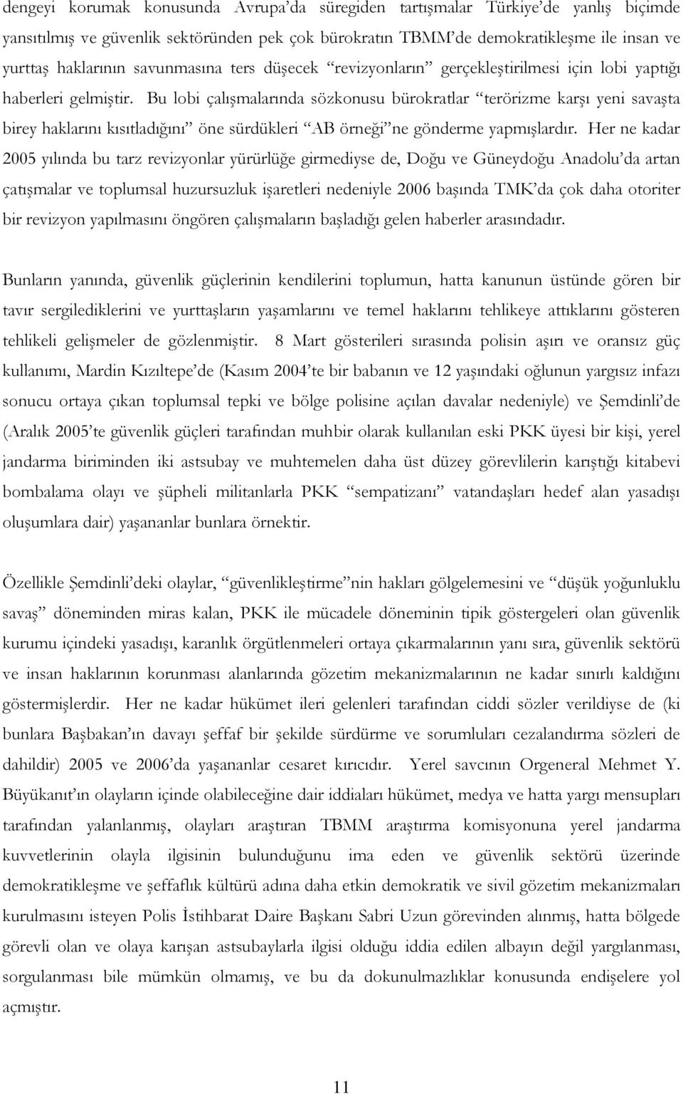 Bu lobi çalışmalarında sözkonusu bürokratlar terörizme karşı yeni savaşta birey haklarını kısıtladığını öne sürdükleri AB örneği ne gönderme yapmışlardır.