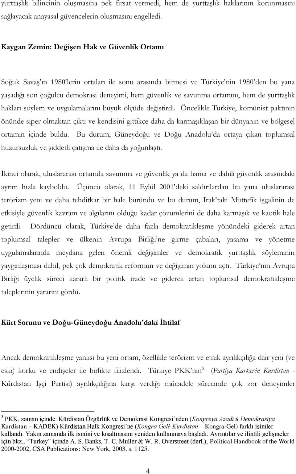 savunma ortamını, hem de yurttaşlık hakları söylem ve uygulamalarını büyük ölçüde değiştirdi.