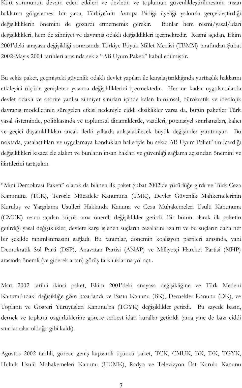 Resmi açıdan, Ekim 2001 deki anayasa değişikliği sonrasında Türkiye Büyük Millet Meclisi (TBMM) tarafından Şubat 2002-Mayıs 2004 tarihleri arasında sekiz AB Uyum Paketi kabul edilmiştir.