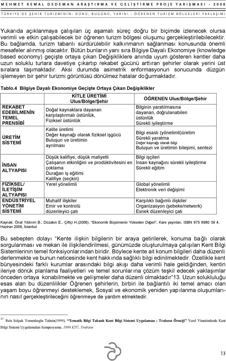 Bütün bunların yanı sıra Bilgiye Dayalı Ekonomiye (knowledge based economy) geçişte ortaya çıkan Değişikliklere anında uyum gösteren kentler daha uzun soluklu turlara davetiye çıkartıp rekabet gücünü