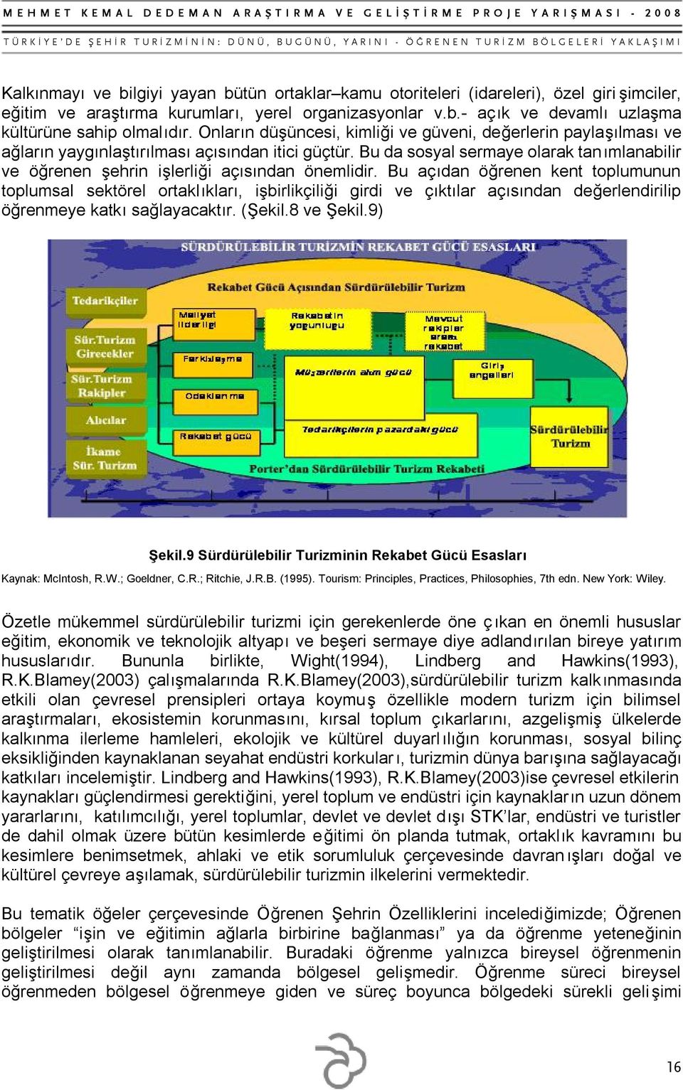 Bu da sosyal sermaye olarak tanımlanabilir ve öğrenen şehrin işlerliği açısından önemlidir.