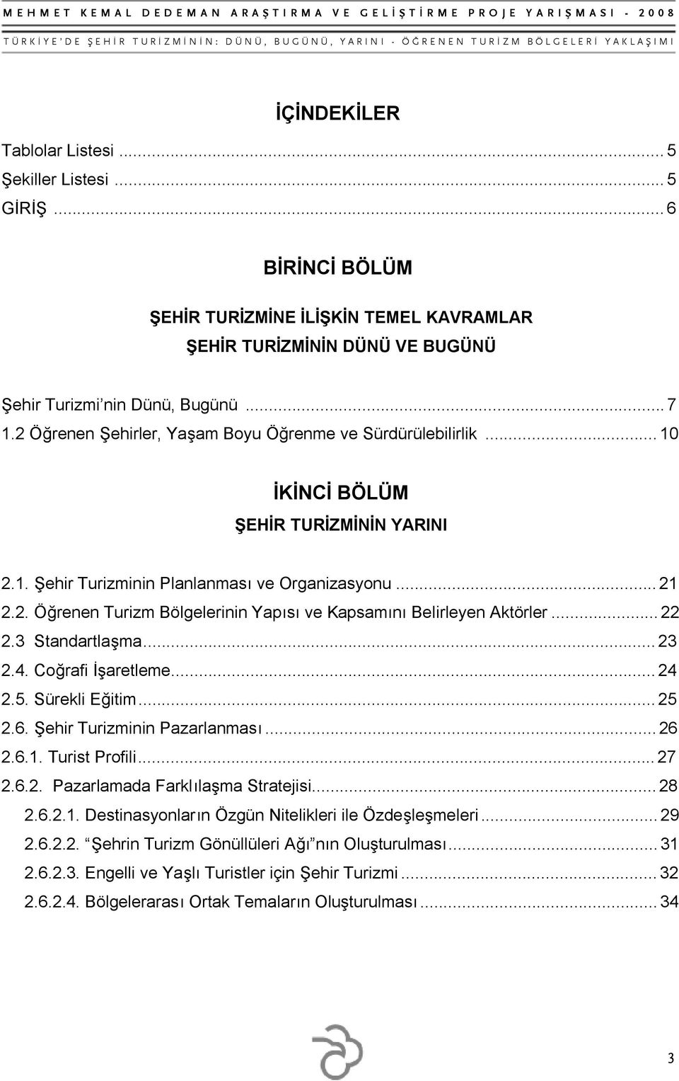 ..22 2.3 Standartlaşma...23 2.4. Coğrafi İşaretleme...24 2.5. Sürekli Eğitim...25 2.6. Şehir Turizminin Pazarlanması...26 2.6.1. Turist Profili...27 2.6.2. Pazarlamada Farklılaşma Stratejisi...28 2.6.2.1. Destinasyonların Özgün Nitelikleri ile Özdeşleşmeleri.