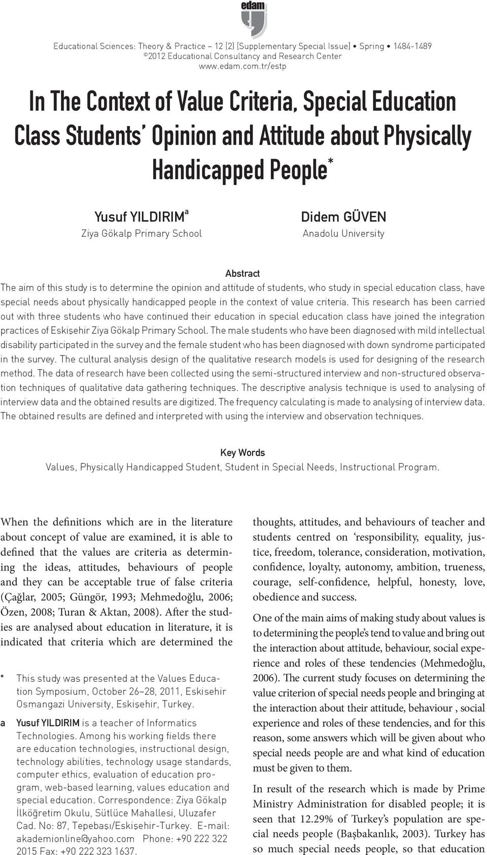 University Abstract The aim of this study is to determine the opinion and attitude of students, who study in special education class, have special needs about physically handicapped people in the