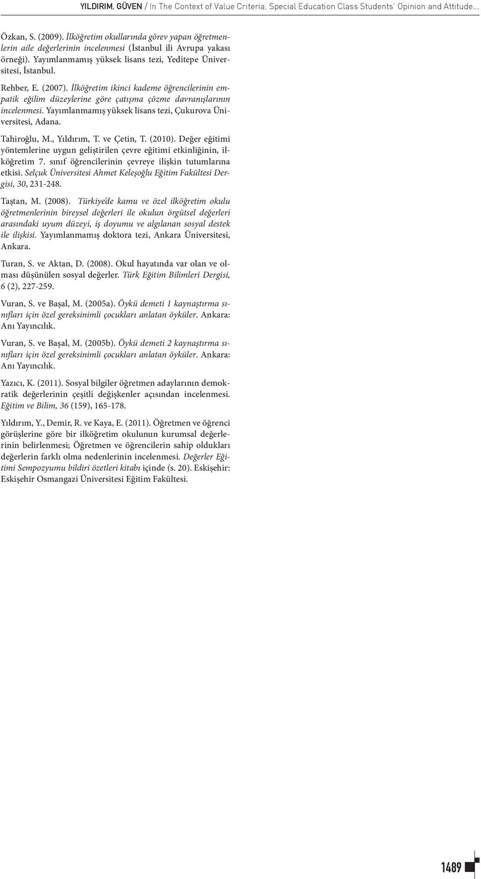 (2007). İlköğretim ikinci kademe öğrencilerinin empatik eğilim düzeylerine göre çatışma çözme davranışlarının incelenmesi. Yayımlanmamış yüksek lisans tezi, Çukurova Üniversitesi, Adana. Tahiroğlu, M.