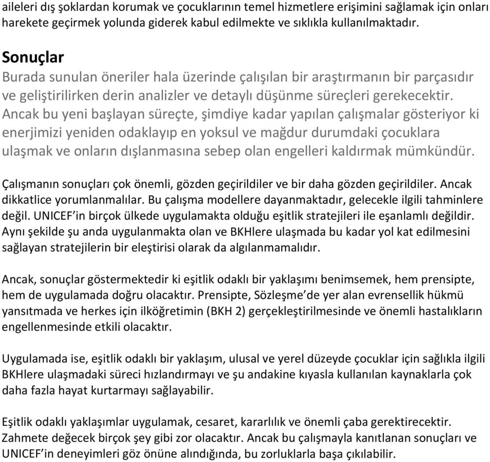 Ancak bu yeni başlayan süreçte, şimdiye kadar yapılan çalışmalar gösteriyor ki enerjimizi yeniden odaklayıp en yoksul ve mağdur durumdaki çocuklara ulaşmak ve onların dışlanmasına sebep olan