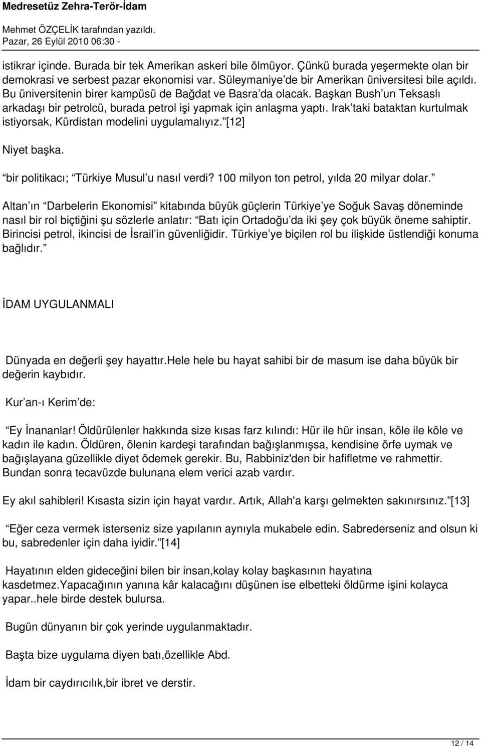 Irak taki bataktan kurtulmak istiyorsak, Kürdistan modelini uygulamalıyız. [12] Niyet başka. bir politikacı; Türkiye Musul u nasıl verdi? 100 milyon ton petrol, yılda 20 milyar dolar.