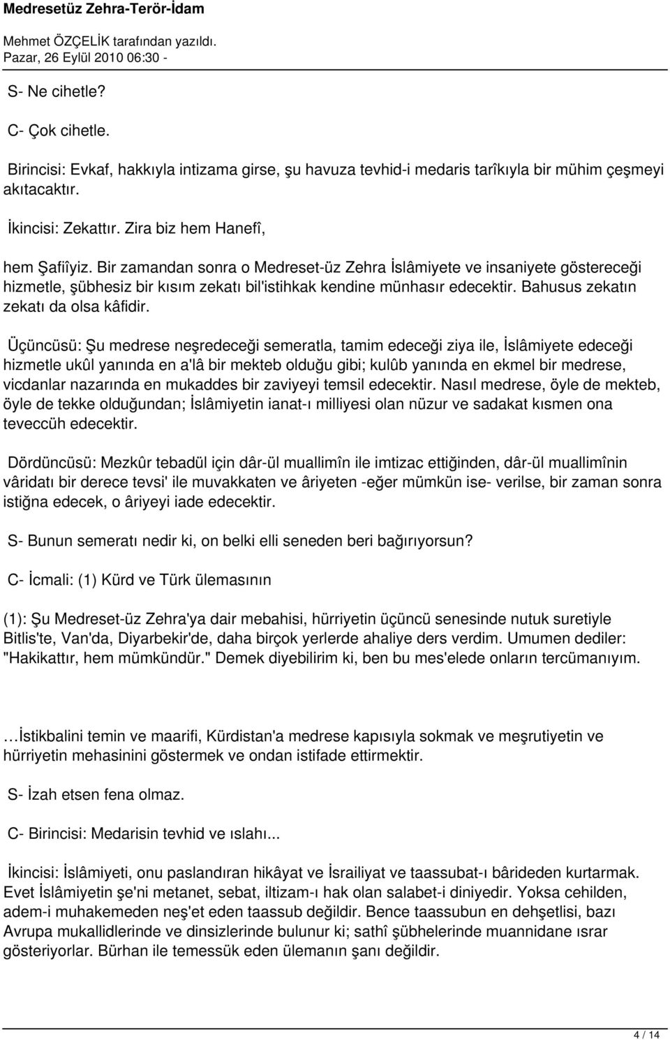 Üçüncüsü: Şu medrese neşredeceği semeratla, tamim edeceği ziya ile, İslâmiyete edeceği hizmetle ukûl yanında en a'lâ bir mekteb olduğu gibi; kulûb yanında en ekmel bir medrese, vicdanlar nazarında en