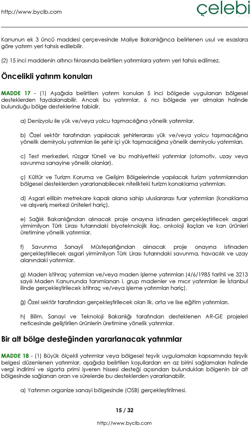 Öncelikli yatırım konuları MADDE 17 - (1) Aşağıda belirtilen yatırım konuları 5 inci bölgede uygulanan bölgesel desteklerden faydalanabilir.