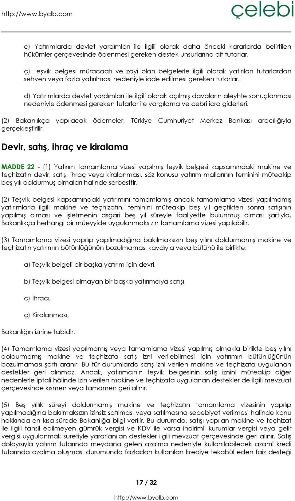 d) Yatırımlarda devlet yardımları ile ilgili olarak açılmış davaların aleyhte sonuçlanması nedeniyle ödenmesi gereken tutarlar ile yargılama ve cebri icra giderleri.