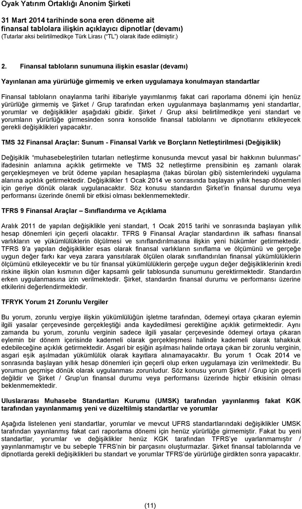 Şirket / Grup aksi belirtilmedikçe yeni standart ve yorumların yürürlüğe girmesinden sonra konsolide finansal tablolarını ve dipnotlarını etkileyecek gerekli değişiklikleri yapacaktır.