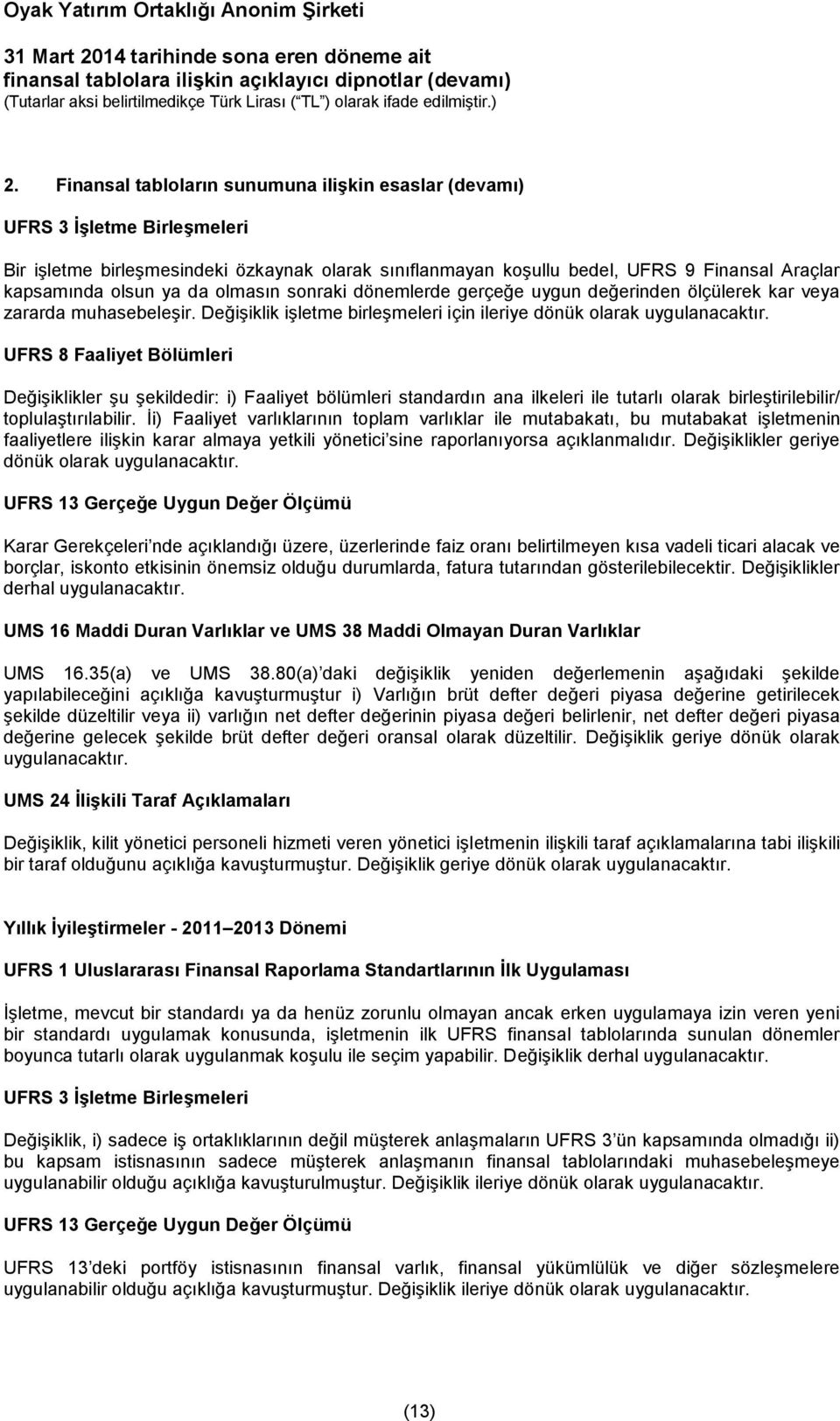 UFRS 8 Faaliyet Bölümleri Değişiklikler şu şekildedir: i) Faaliyet bölümleri standardın ana ilkeleri ile tutarlı olarak birleştirilebilir/ toplulaştırılabilir.