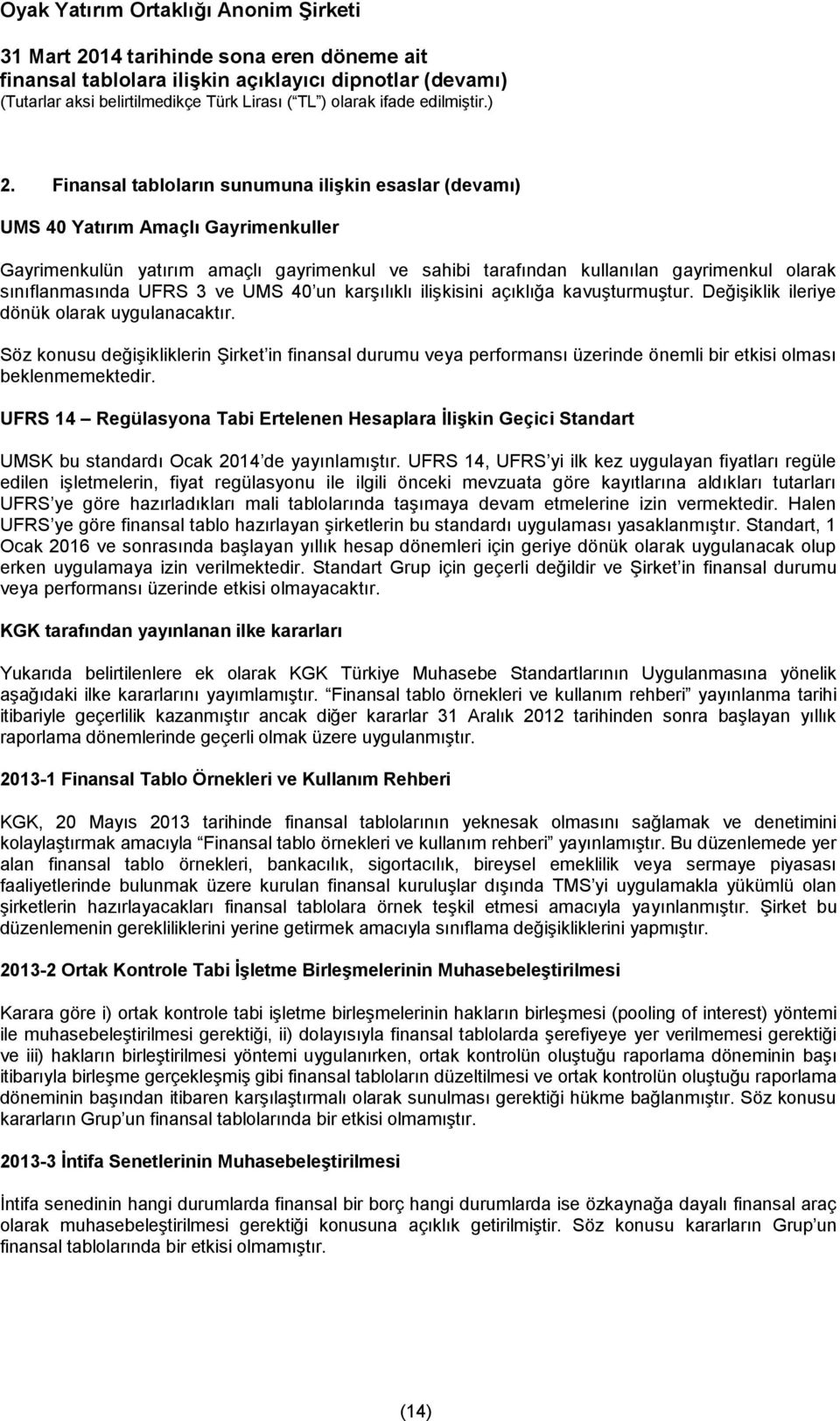 Söz konusu değişikliklerin Şirket in finansal durumu veya performansı üzerinde önemli bir etkisi olması beklenmemektedir.