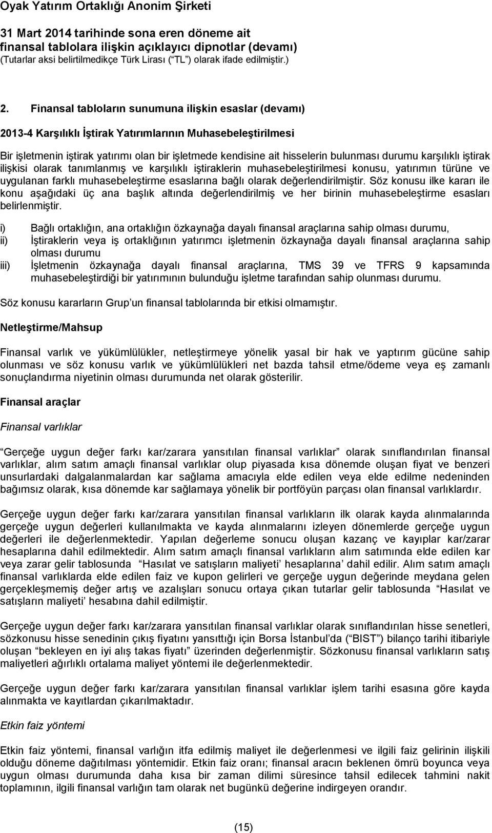 değerlendirilmiştir. Söz konusu ilke kararı ile konu aşağıdaki üç ana başlık altında değerlendirilmiş ve her birinin muhasebeleştirme esasları belirlenmiştir.