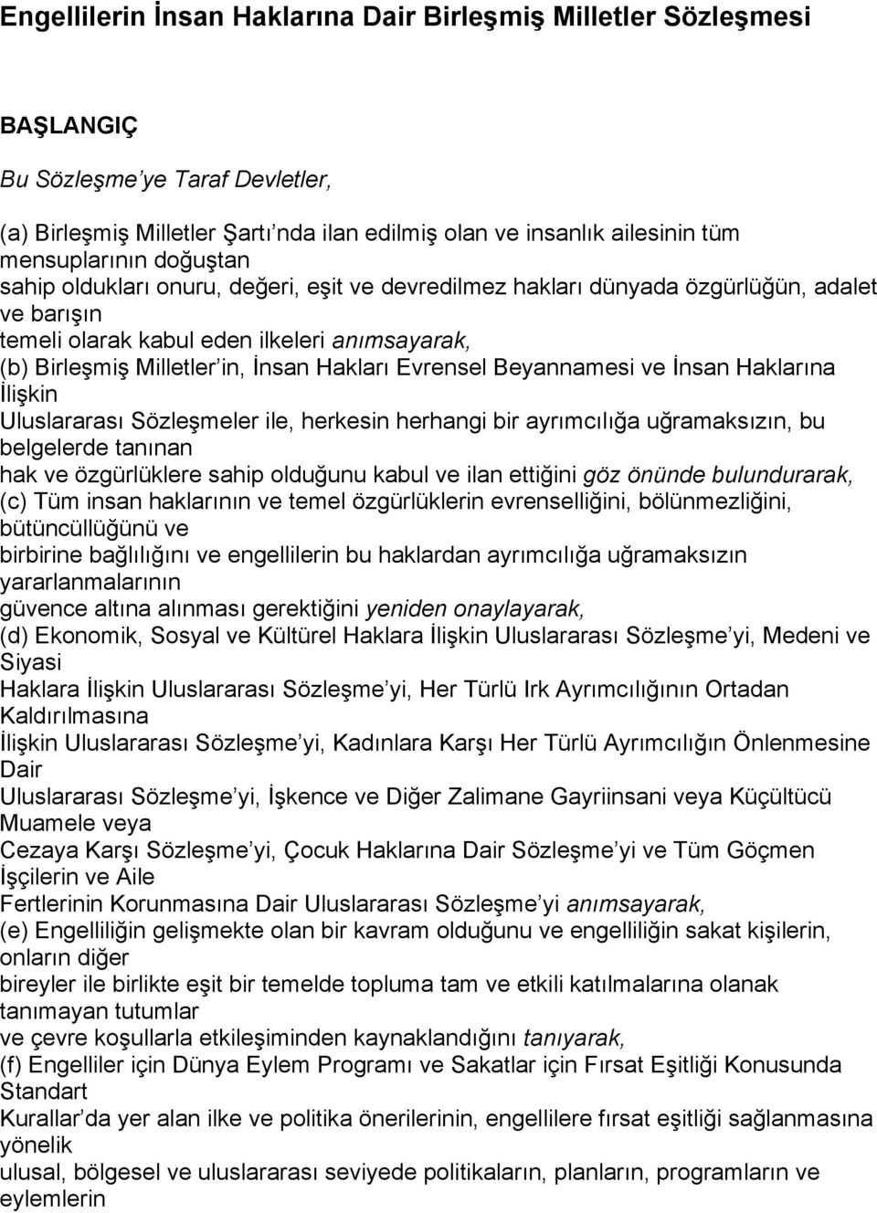 Evrensel Beyannamesi ve İnsan Haklarına İlişkin Uluslararası Sözleşmeler ile, herkesin herhangi bir ayrımcılığa uğramaksızın, bu belgelerde tanınan hak ve özgürlüklere sahip olduğunu kabul ve ilan