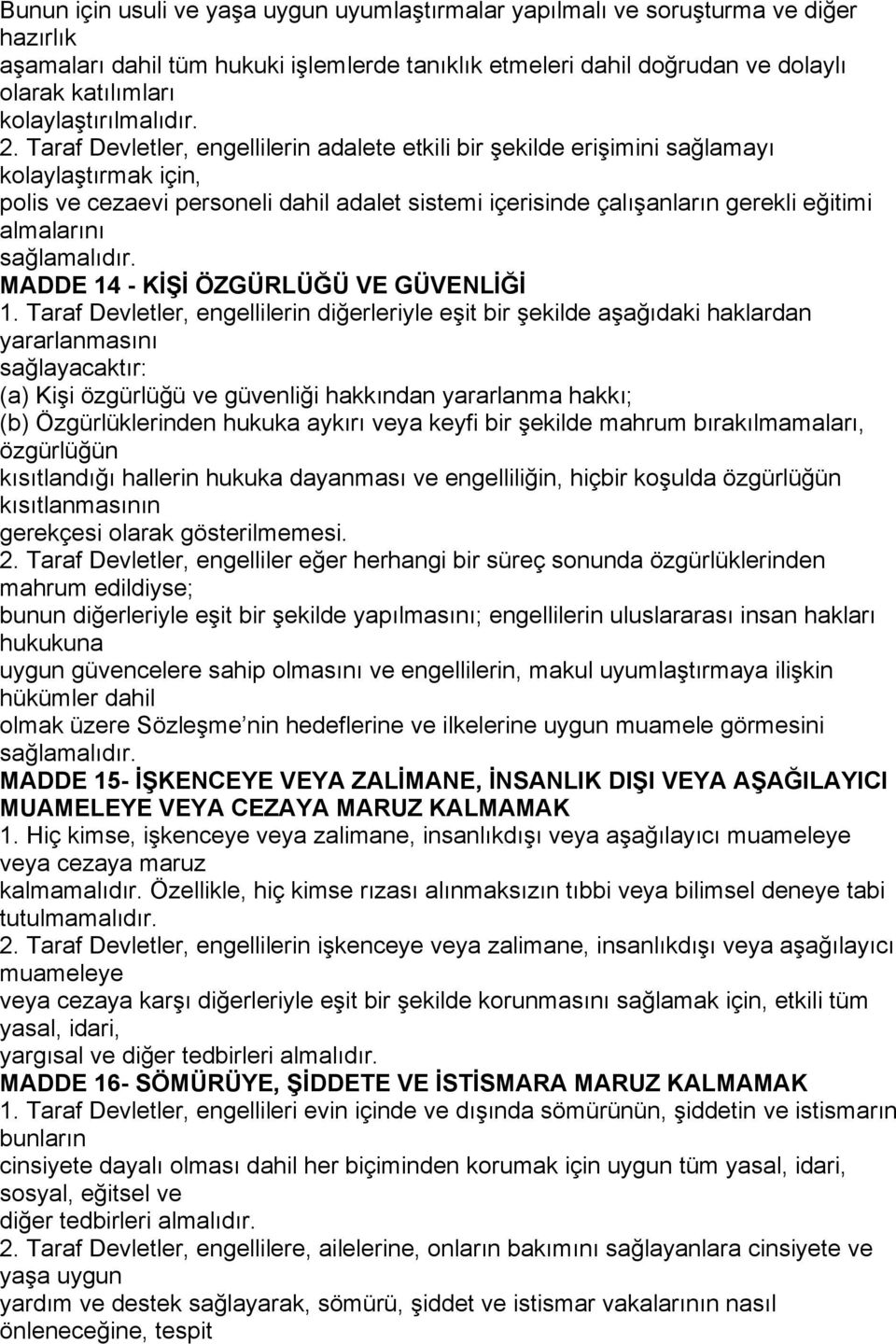 Taraf Devletler, engellilerin adalete etkili bir şekilde erişimini sağlamayı kolaylaştırmak için, polis ve cezaevi personeli dahil adalet sistemi içerisinde çalışanların gerekli eğitimi almalarını