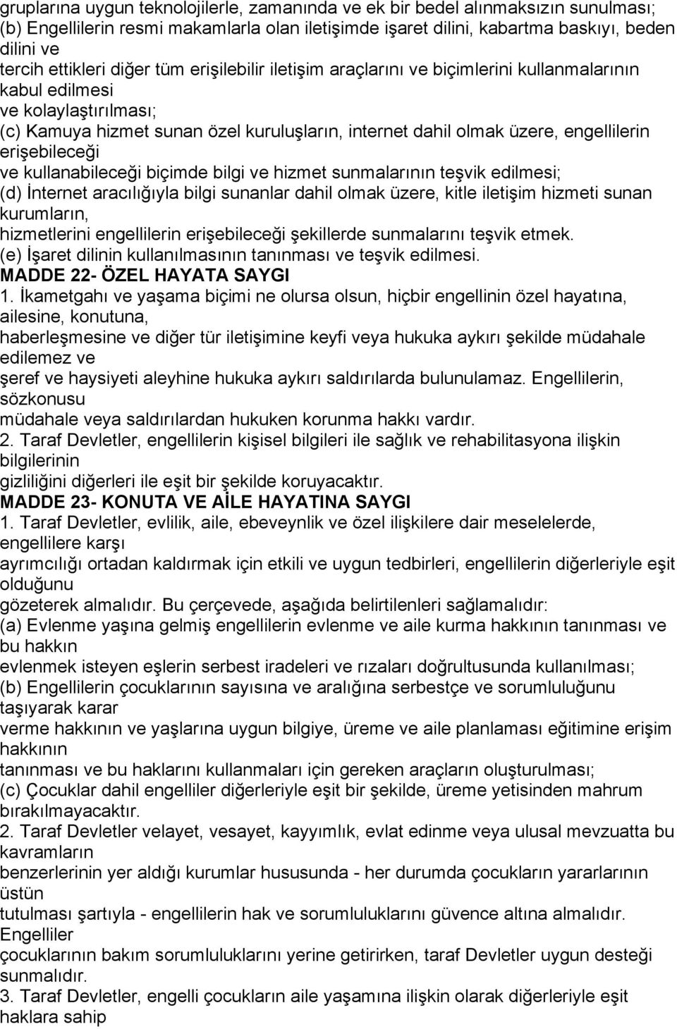 erişebileceği ve kullanabileceği biçimde bilgi ve hizmet sunmalarının teşvik edilmesi; (d) İnternet aracılığıyla bilgi sunanlar dahil olmak üzere, kitle iletişim hizmeti sunan kurumların,