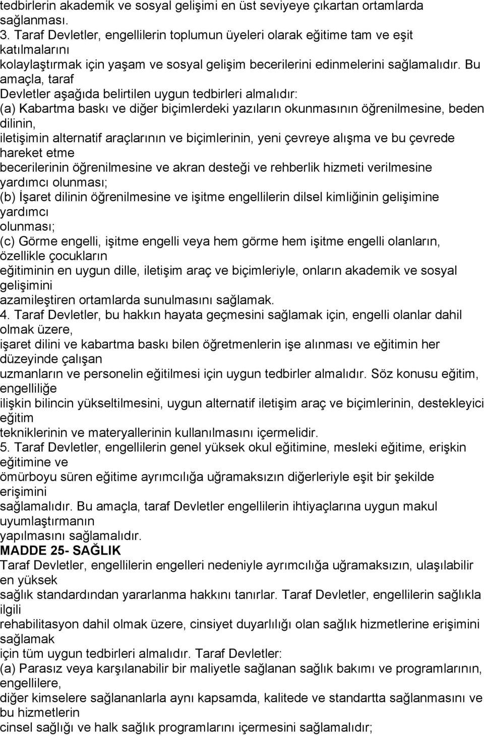 Bu amaçla, taraf Devletler aşağıda belirtilen uygun tedbirleri almalıdır: (a) Kabartma baskı ve diğer biçimlerdeki yazıların okunmasının öğrenilmesine, beden dilinin, iletişimin alternatif