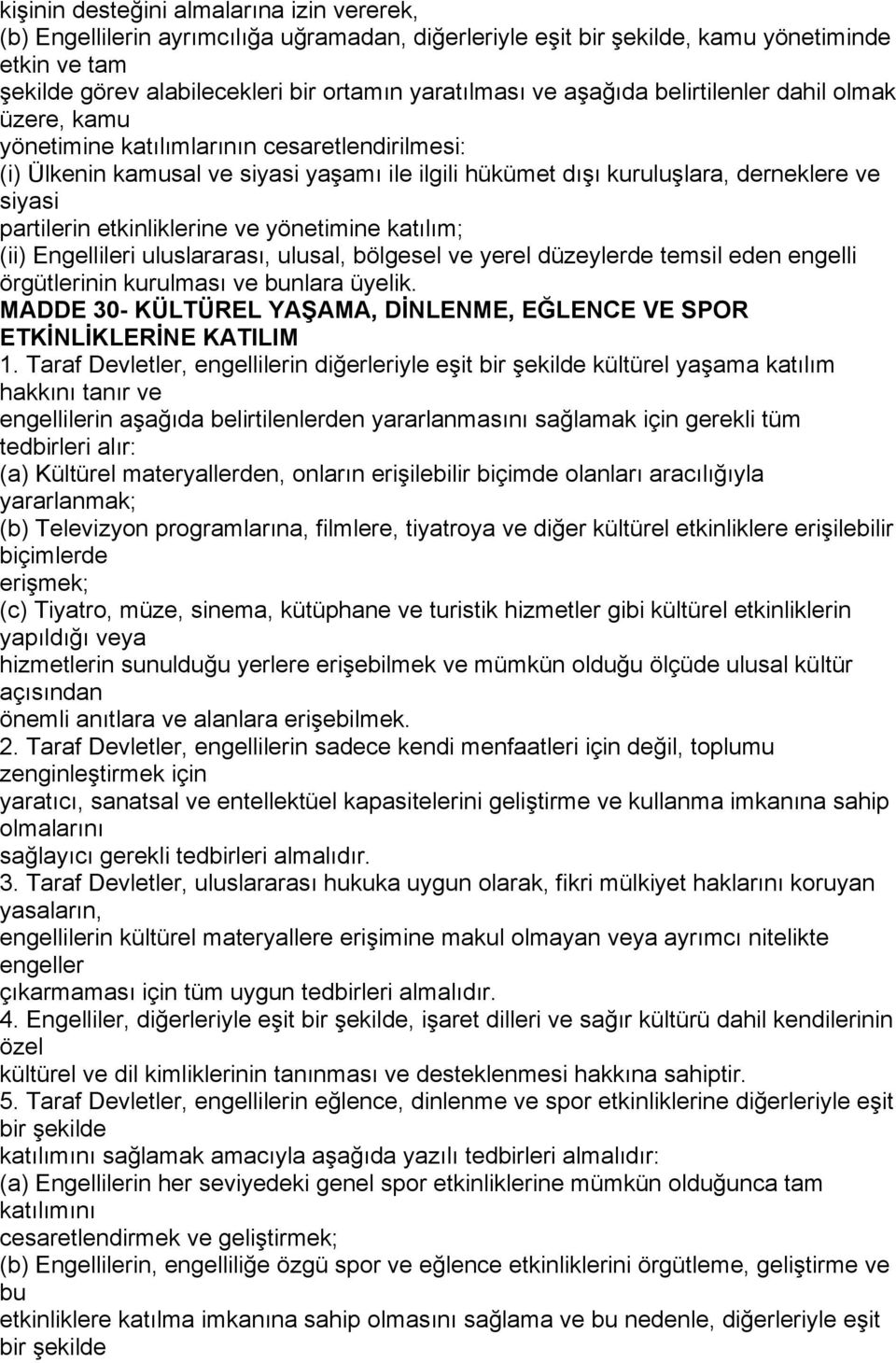 etkinliklerine ve yönetimine katılım; (ii) Engellileri uluslararası, ulusal, bölgesel ve yerel düzeylerde temsil eden engelli örgütlerinin kurulması ve bunlara üyelik.