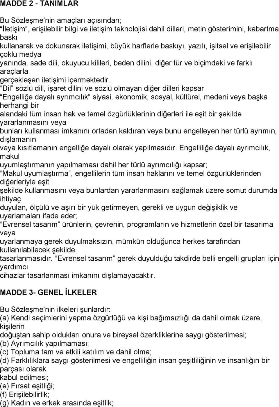 Dil sözlü dili, işaret dilini ve sözlü olmayan diğer dilleri kapsar Engelliğe dayalı ayrımcılık siyasi, ekonomik, sosyal, kültürel, medeni veya başka herhangi bir alandaki tüm insan hak ve temel