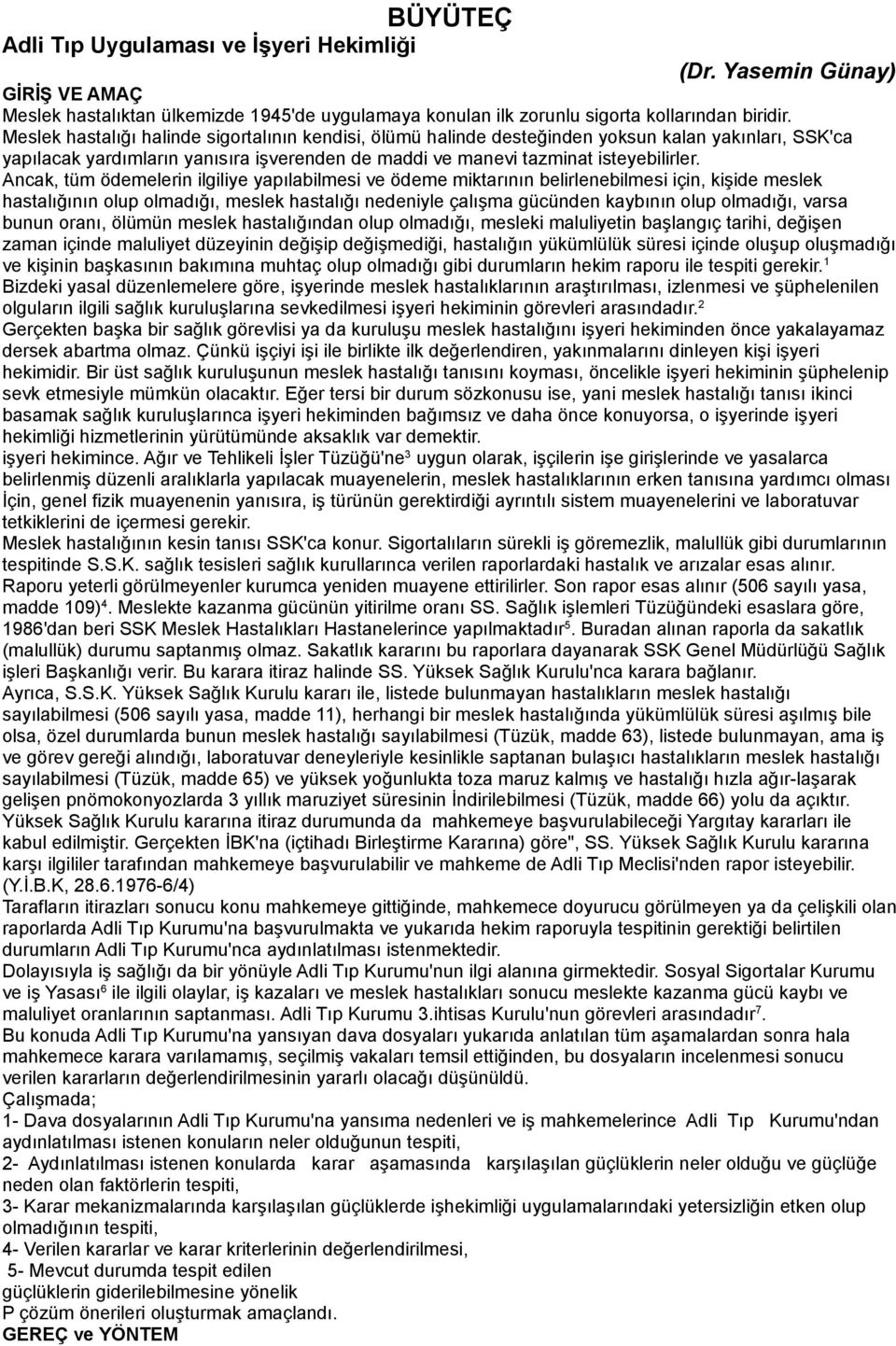 Ancak, tüm ödemelerin ilgiliye yapılabilmesi ve ödeme miktarının belirlenebilmesi için, kişide meslek hastalığının olup olmadığı, meslek hastalığı nedeniyle çalışma gücünden kaybının olup olmadığı,