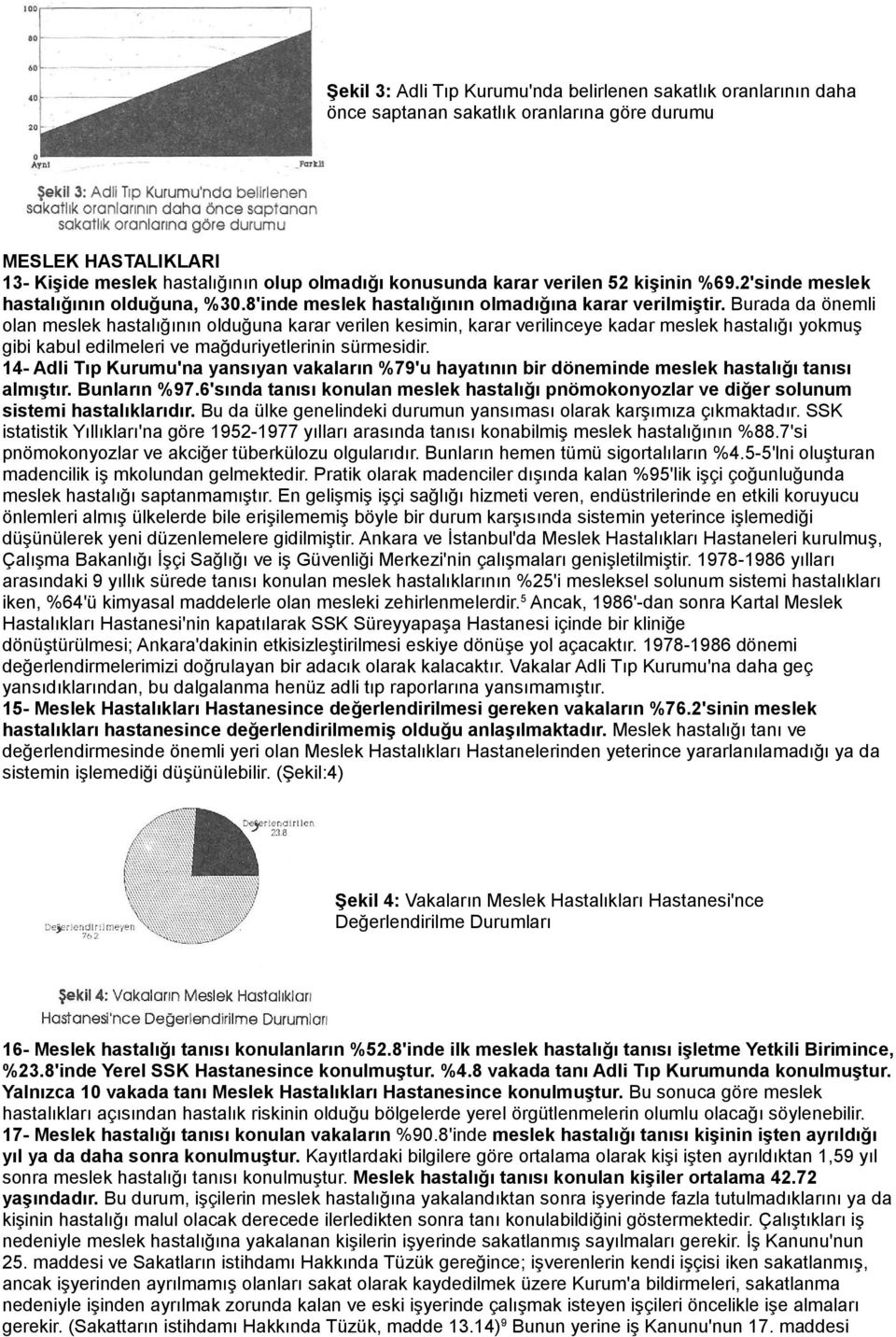 Burada da önemli olan meslek hastalığının olduğuna karar verilen kesimin, karar verilinceye kadar meslek hastalığı yokmuş gibi kabul edilmeleri ve mağduriyetlerinin sürmesidir.