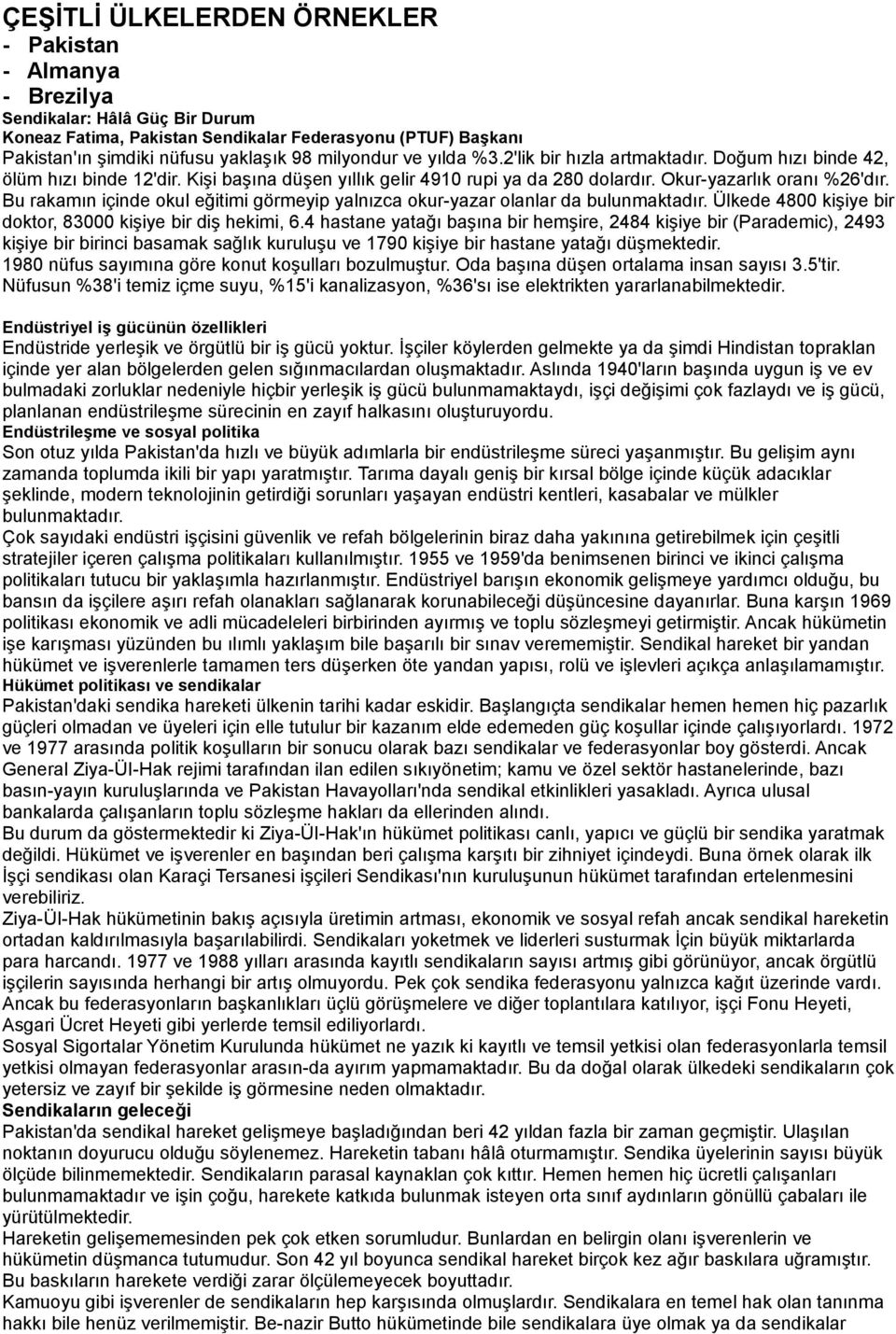 Bu rakamın içinde okul eğitimi görmeyip yalnızca okur-yazar olanlar da bulunmaktadır. Ülkede 4800 kişiye bir doktor, 83000 kişiye bir diş hekimi, 6.