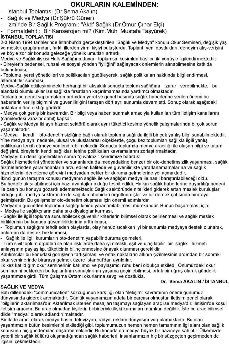 Mustafa Taşyürek) İSTANBUL TOPLANTISI 2-3 Nisan 1994 tarihlerinde İstanbul'da gerçekleştirilen "Sağlık ve Medya" konulu Okur Semineri, değişik yaş ve meslek gruplarından, farklı illerden yirmi kişiyi