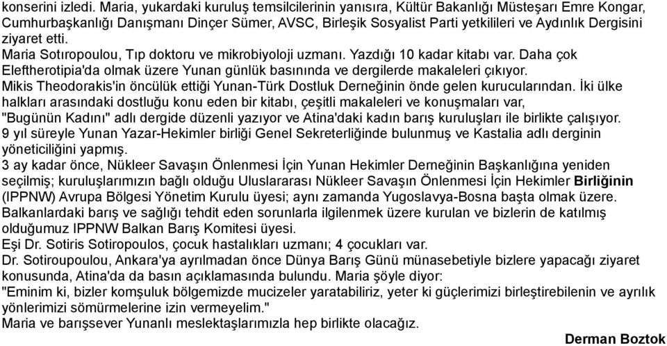 ziyaret etti. Maria Sotıropoulou, Tıp doktoru ve mikrobiyoloji uzmanı. Yazdığı 10 kadar kitabı var. Daha çok Eleftherotipia'da olmak üzere Yunan günlük basınında ve dergilerde makaleleri çıkıyor.