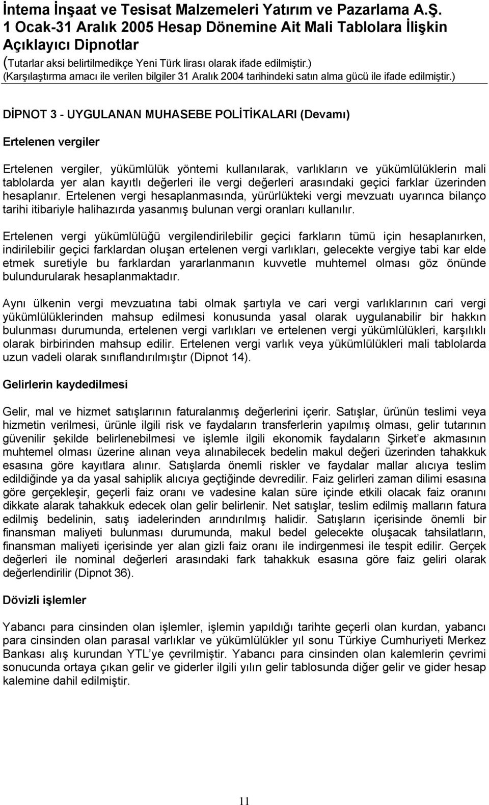 Ertelenen vergi hesaplanmasında, yürürlükteki vergi mevzuatı uyarınca bilanço tarihi itibariyle halihazırda yasanmış bulunan vergi oranları kullanılır.