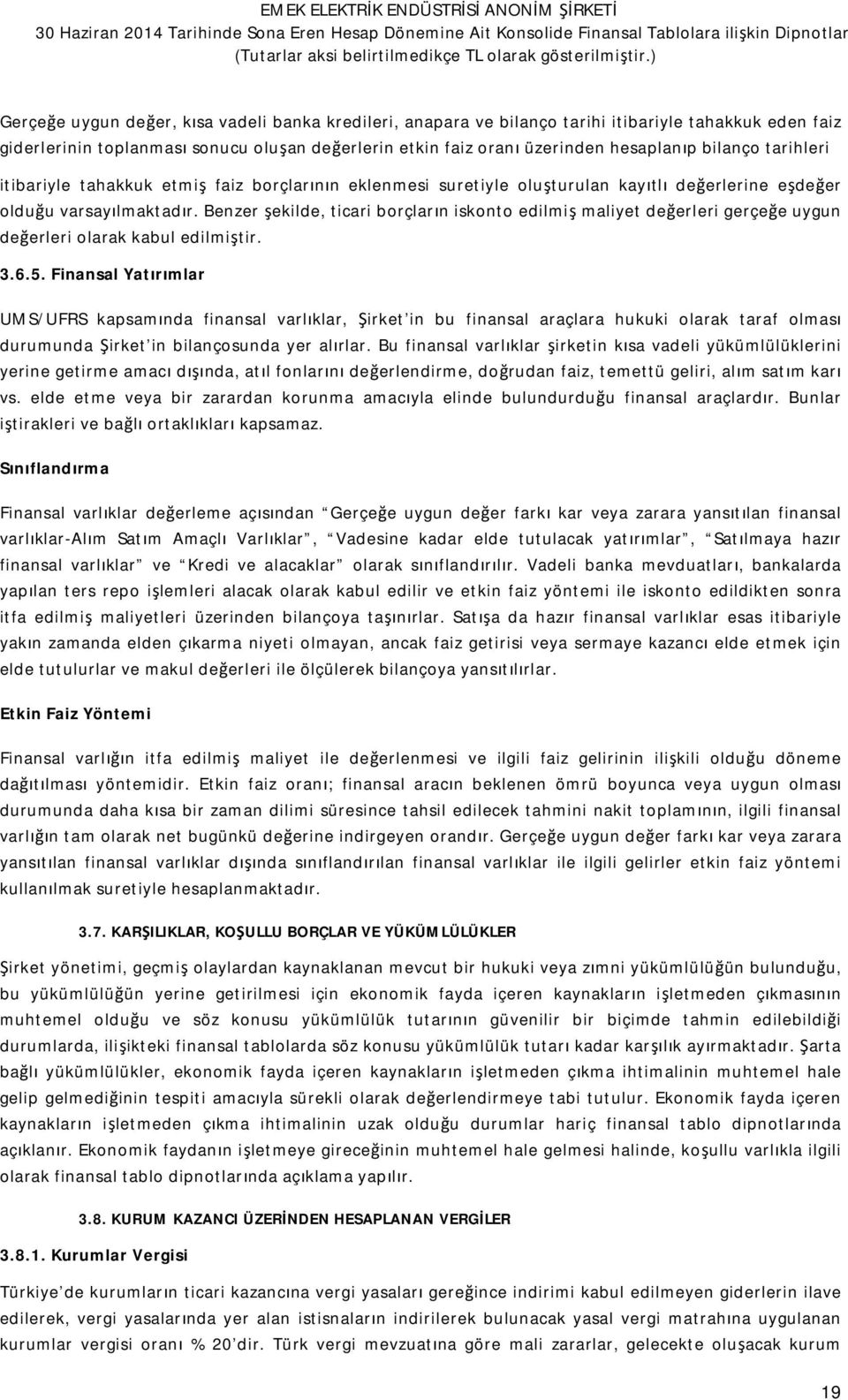 Benzer şekilde, ticari borçların iskonto edilmiş maliyet değerleri gerçeğe uygun değerleri olarak kabul edilmiştir. 3.6.5.