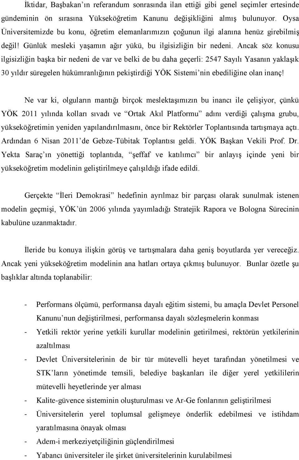 Ancak söz konusu ilgisizliğin başka bir nedeni de var ve belki de bu daha geçerli: 2547 Sayılı Yasanın yaklaşık 30 yıldır süregelen hükümranlığının pekiştirdiği YÖK Sistemi nin ebediliğine olan inanç!