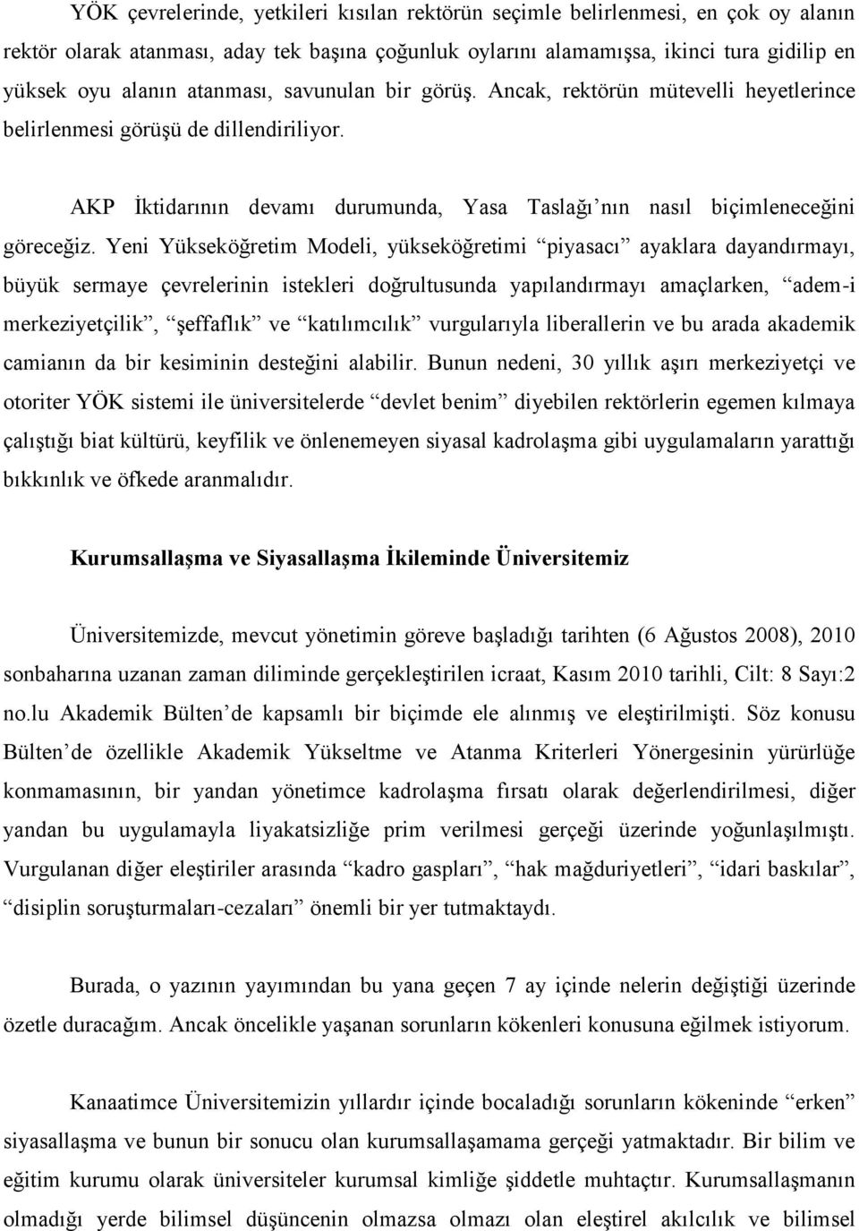 Yeni Yükseköğretim Modeli, yükseköğretimi piyasacı ayaklara dayandırmayı, büyük sermaye çevrelerinin istekleri doğrultusunda yapılandırmayı amaçlarken, adem-i merkeziyetçilik, şeffaflık ve