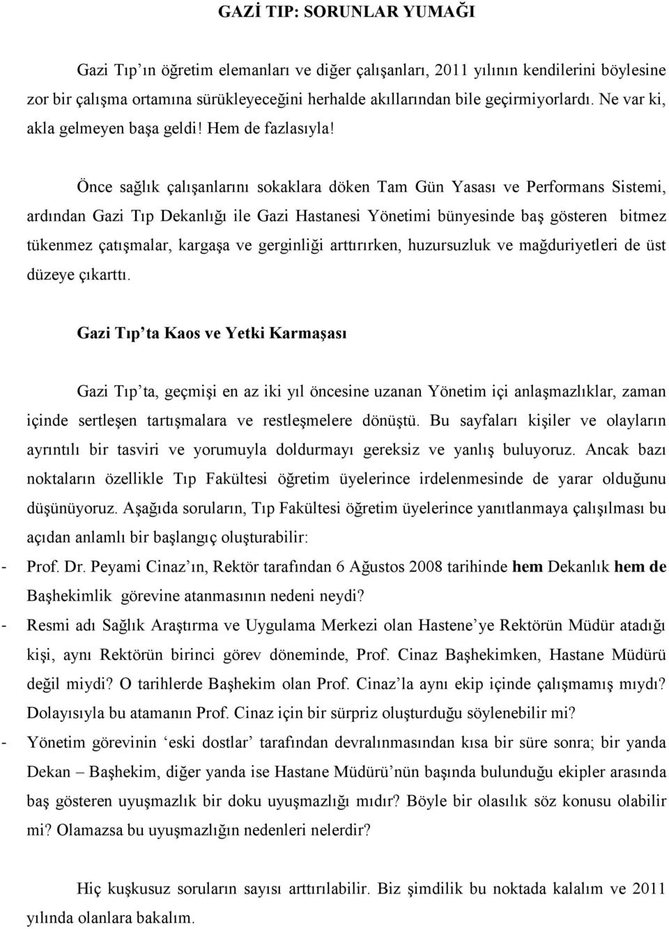 Önce sağlık çalışanlarını sokaklara döken Tam Gün Yasası ve Performans Sistemi, ardından Gazi Tıp Dekanlığı ile Gazi Hastanesi Yönetimi bünyesinde baş gösteren bitmez tükenmez çatışmalar, kargaşa ve