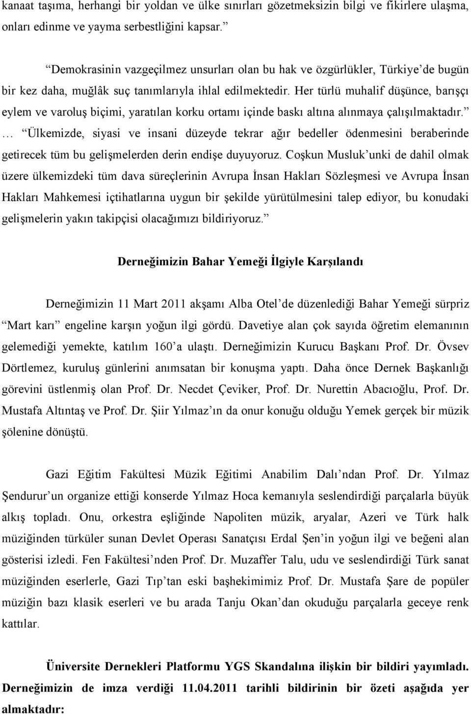 Her türlü muhalif düşünce, barışçı eylem ve varoluş biçimi, yaratılan korku ortamı içinde baskı altına alınmaya çalışılmaktadır.