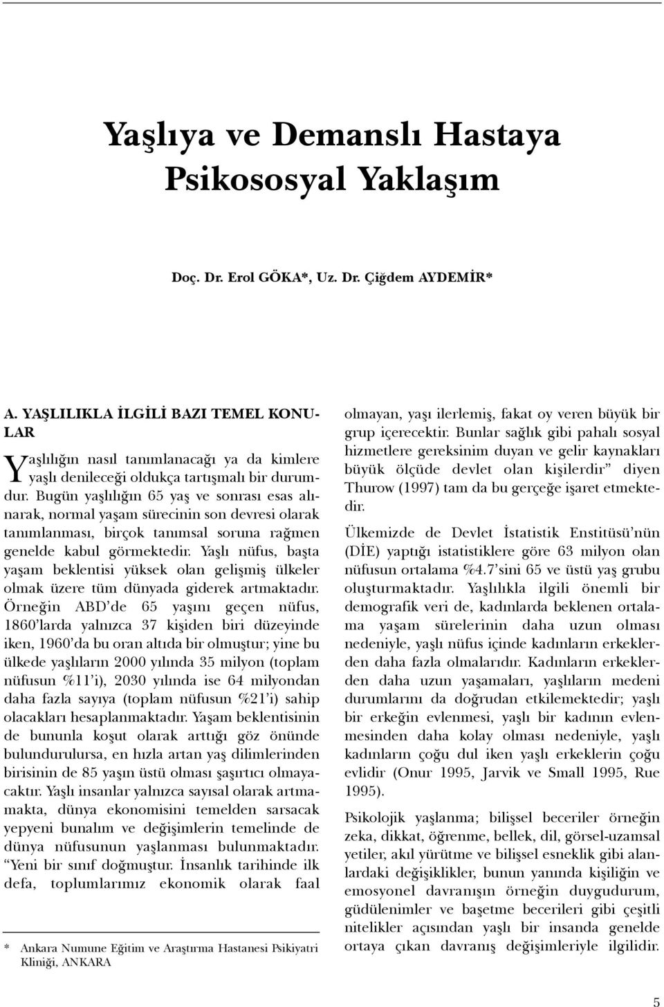 Bugün yaþlýlýðýn 65 yaþ ve sonrasý esas alýnarak, normal yaþam sürecinin son devresi olarak tanýmlanmasý, birçok tanýmsal soruna raðmen genelde kabul görmektedir.