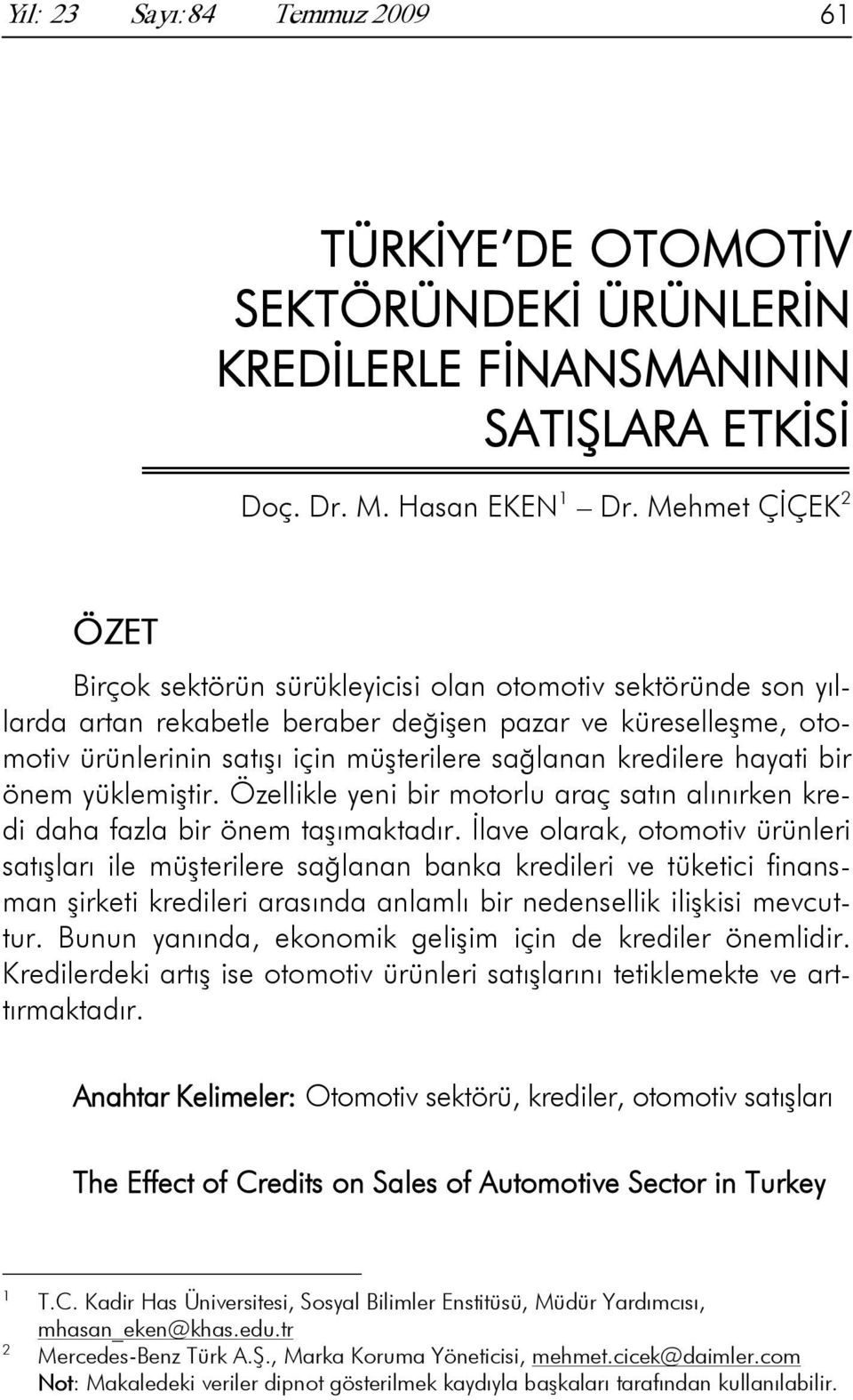 kredilere hayati bir önem yüklemiştir. Özellikle yeni bir motorlu araç satın alınırken kredi daha fazla bir önem taşımaktadır.