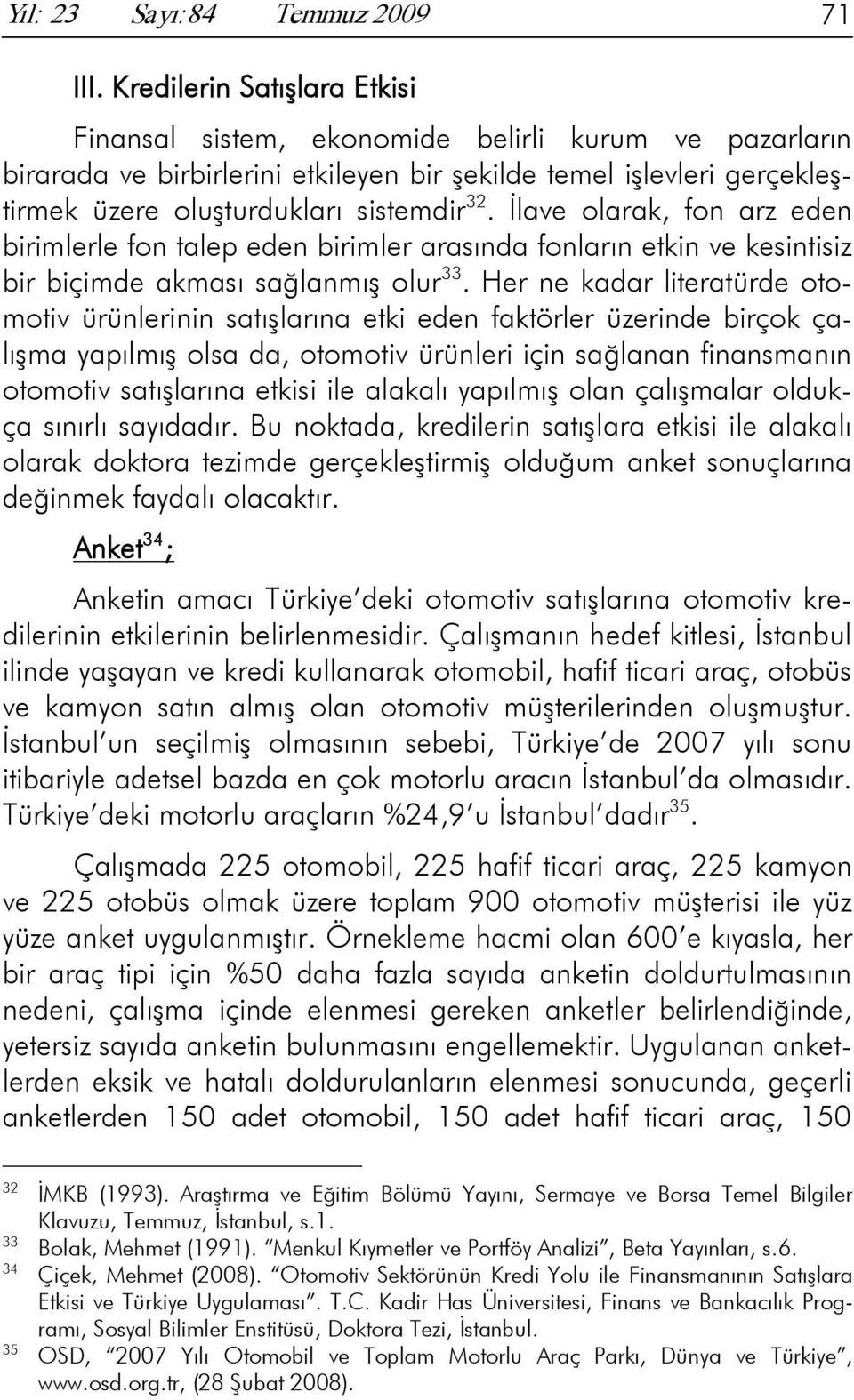 İlave olarak, fon arz eden birimlerle fon talep eden birimler arasında fonların etkin ve kesintisiz bir biçimde akması sağlanmış olur 33.